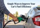 Simple Ways to Improve Your Car’s Fuel Efficiency